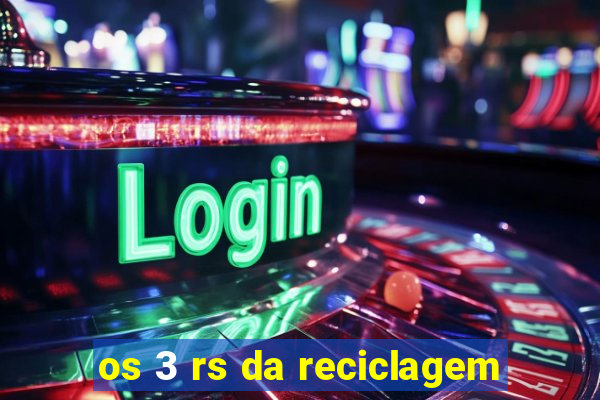 os 3 rs da reciclagem